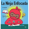 La Ninja Enfocada: Un libro para niños sobre cómo aumentar el enfoque y la concentración en el hogar y la escuela