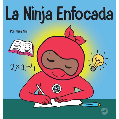 La Ninja Enfocada: Un libro para niños sobre cómo aumentar el enfoque y la concentración en el hogar y la escuela