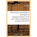 Recherches Anatomiques, Chimiques Et Pharmaceutiques Sur Le Pin d'Alep Et Ses Produits de Sécrétion
