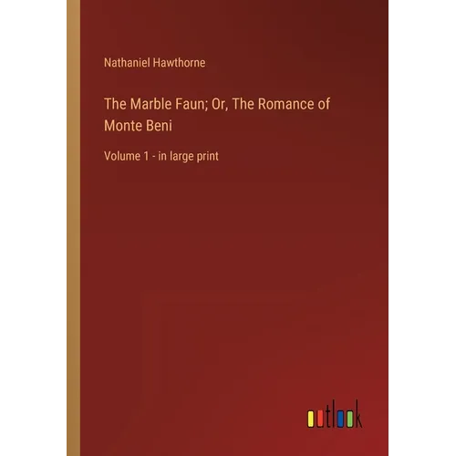The Marble Faun; Or, The Romance of Monte Beni: Volume 1 - in large print