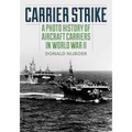 Carrier Strike: A Photo History of Aircraft Carriers in World War II