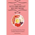 The Vibrant Keto Breakfast Recipe Book: An Amazing Collection of Keto Breakfast Recipes for Women