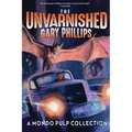 The Unvarnished Gary Phillips: A Mondo Pulp Collection