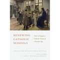 Renewing Catholic Schools: How to Regain a Catholic Vision in a Secular Age
