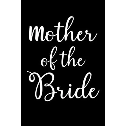 Mother Of The Bride: Write Down Everything You Need When You Are Arranging The Marriage Ceremony of Your Daughter. Remember Everything For