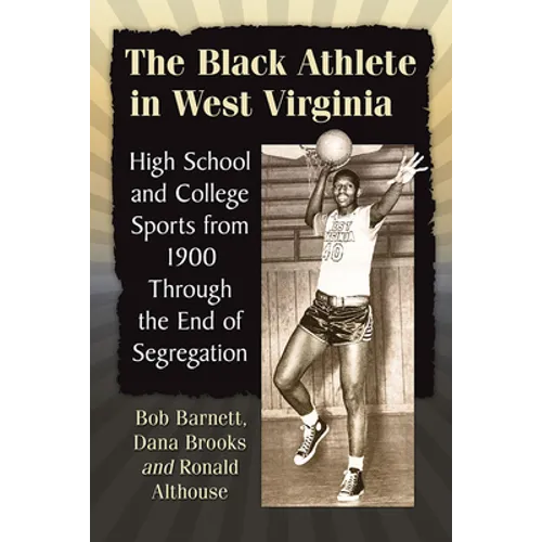 The Black Athlete in West Virginia: High School and College Sports from 1900 Through the End of Segregation