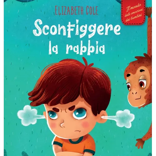 Sconfiggere la rabbia: Libro illustrato su come gestire la rabbia e gestire le emozioni dei più piccoli (Emozioni d'infanzia)