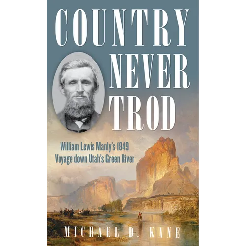 Country Never Trod: William Lewis Manly's 1849 Voyage Down Utah's Green River