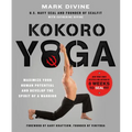 Kokoro Yoga: Maximize Your Human Potential and Develop the Spirit of a Warrior--The Sealfit Way: Maximize Your Human Potential and Develop the Spirit