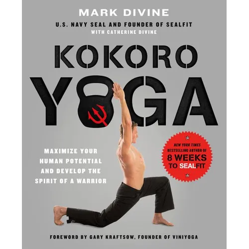 Kokoro Yoga: Maximize Your Human Potential and Develop the Spirit of a Warrior--The Sealfit Way: Maximize Your Human Potential and Develop the Spirit