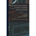 The Modern Baker, Confectioner and Caterer: a Practical and Scientific Work for the Baking and Allied Trades; v.1