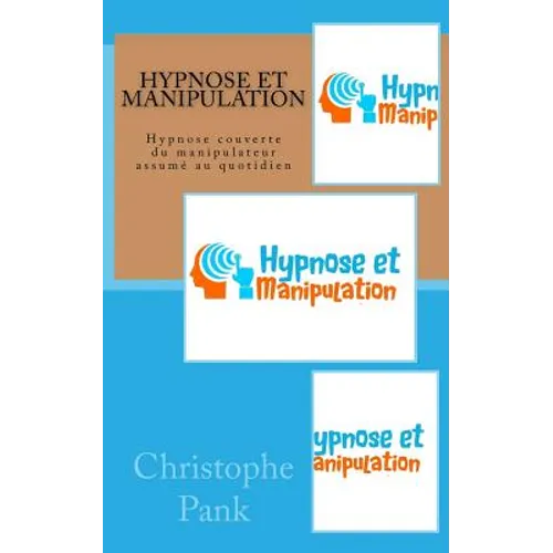 Hypnose et Manipulation: Hypnose couverte du manipulateur assume au quotidien