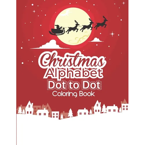Christmas Alphabet Dot to Dot Coloring Book: Fun And Challenging Dot To Dot Activities For Children & Toddlers Ages3-6 6-8 (Educational Entertainment