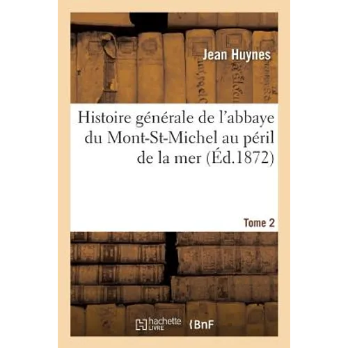Histoire générale de l'abbaye du Mont-St-Michel au péril de la mer. Tome 2