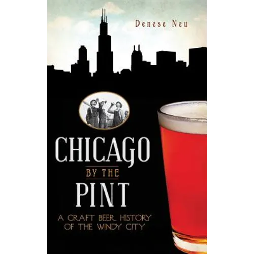 Chicago by the Pint: A Craft Beer History of the Windy City