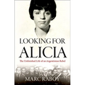 Looking for Alicia: The Unfinished Life of an Argentinian Rebel