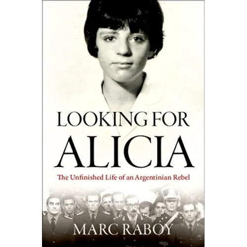 Looking for Alicia: The Unfinished Life of an Argentinian Rebel
