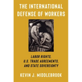 The International Defense of Workers: Labor Rights, U.S. Trade Agreements, and State Sovereignty