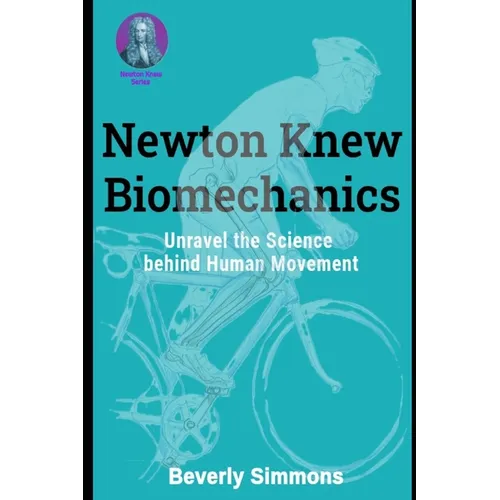 Newton Knew Biomechanics: Unravel the Science Behind Human Movement