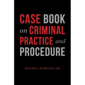 Case Book on Criminal Practice and Procedure