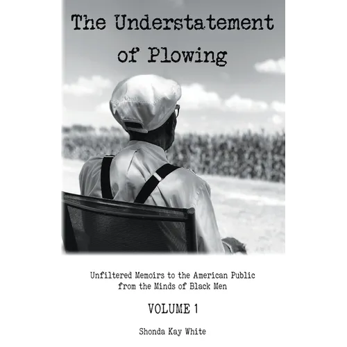The Understatement of Plowing: Unfiltered Memoirs to the American Public from the Minds of Black Men