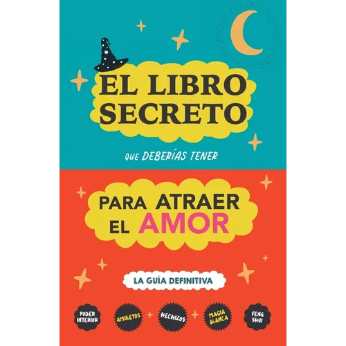 El libro secreto que deberías tener para atraer el amor: La guía definitiva: Hechizos, Amuletos, Visualizaciones, Feng Shui, Ley de La Atracción, Magi