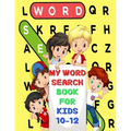 My Word Search Book For Kids 10-12: Fun and Educational Word Search Puzzles, Word for Word Wonder Words Activity for Children 10,11 and 12, Fun Learni