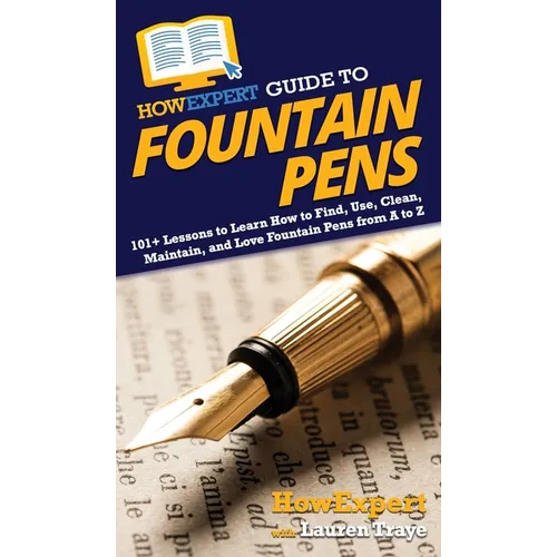 HowExpert Guide to Fountain Pens: 101+ Lessons to Learn How to Find, Use, Clean, Maintain, and Love Fountain Pens from A to Z