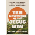 Ten Movements of the Jesus Way: Shifting from Worldly Self-Interest to Radical Discipleship
