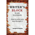 Writer's Block is an Illusion (How to write your way through it)