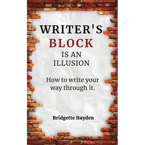 Writer's Block is an Illusion (How to write your way through it)