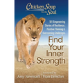 Chicken Soup for the Soul: Find Your Inner Strength: 101 Empowering Stories of Resilience, Positive Thinking, and Overcoming Challenges