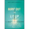 Burnt Out to Lit Up: How to Reignite the Joy of Leading People