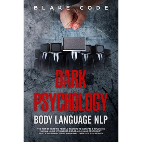 Dark Psychology Body Language NLP: The Art of Reading People. Secrets to Analyze & Influence Human Minds with Neuro Programming & Personality Traits: