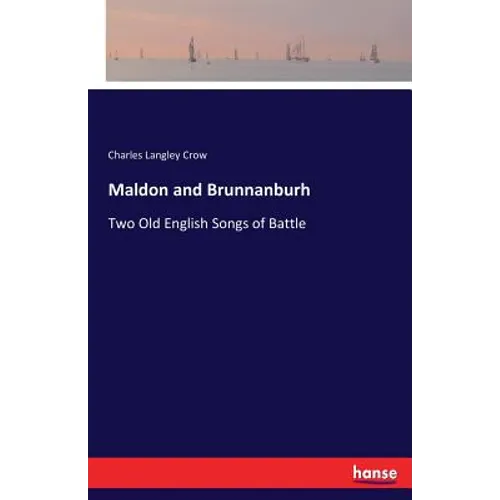 Maldon and Brunnanburh: Two Old English Songs of Battle