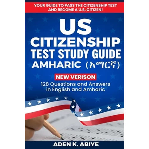 US Citizenship Test Study Guide - English/Amharic: 128 Civics Questions and Answers in English and አማርኛ
