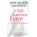 To My Forever Love: 100 Affirmations of Love and Appreciation