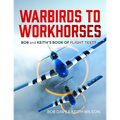 Warbirds to Workhorses: Bob and Keith's Book of Flight Tests