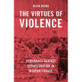 The Virtues of Violence: Democracy Against Disintegration in Modern France