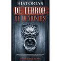 Historias de Terror de Demonios: Impactantes Historias Reales de Encuentros con Demonios y Otros Entes Malignos