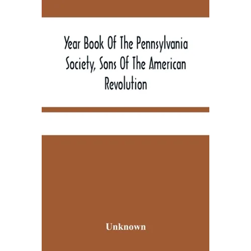 Year Book Of The Pennsylvania Society, Sons Of The American Revolution