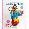 Amigurumi Circus: Crochet Seriously Cute Circus Characters