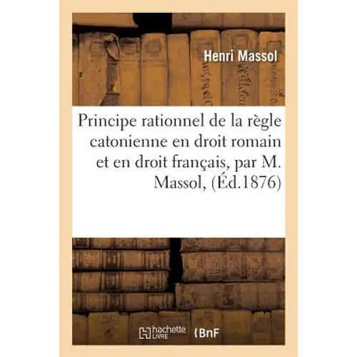 Principe Rationnel de la Règle Catonienne En Droit Romain Et En Droit Français, Par M. Massol,