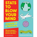 STATS to Blow Your Mind, Junior Edition: 75 Kid-Friendly Facts You Won't Believe Are Real