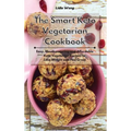 The Smart Keto Vegetarian Cookbook: Easy, Mouthwatering and Affordable Keto Vegetarian Recipes to Lose Weight and Feel Great
