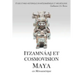 ITZAMNÁAJ ET COSMOVISION MAYA en Mésoamérique: Étude Ethno-Historique En Mésoamérique Et Archéologie