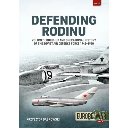 Defending Rodinu: Volume 1: Build-Up and Operational History of the Soviet Air Defence Force 1945-1960