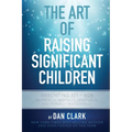 The Art of Raising Significant Children: Parenting 101-606 Physically, Mentally, Spiritually, Emotionally & Socially