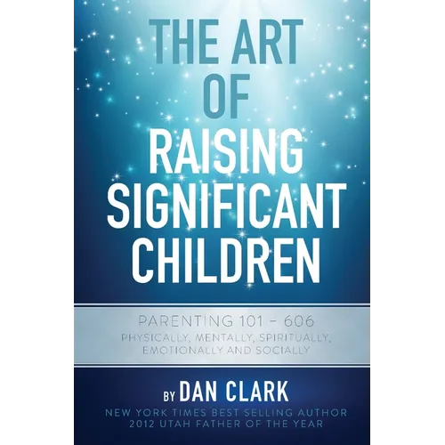 The Art of Raising Significant Children: Parenting 101-606 Physically, Mentally, Spiritually, Emotionally & Socially
