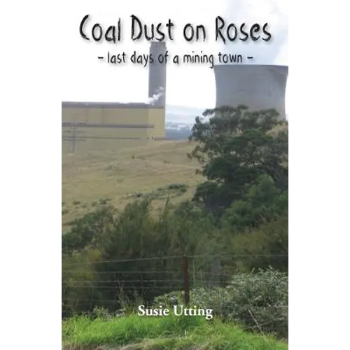 Coal Dust on Roses: last days of a mining town